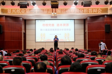 景興紙業(yè)第二十三屆品管圈原因分析競(jìng)賽活動(dòng)|以質(zhì)量促發(fā)展，以質(zhì)量求卓越